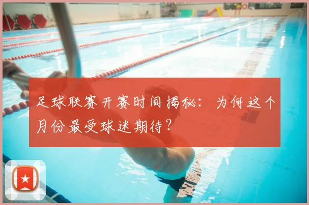 足球联赛开赛时间揭秘：为何这个月份最受球迷期待？
